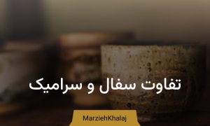 تفاوت سفال و سرامیک